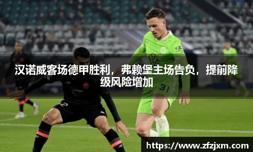 汉诺威客场德甲胜利，弗赖堡主场告负，提前降级风险增加